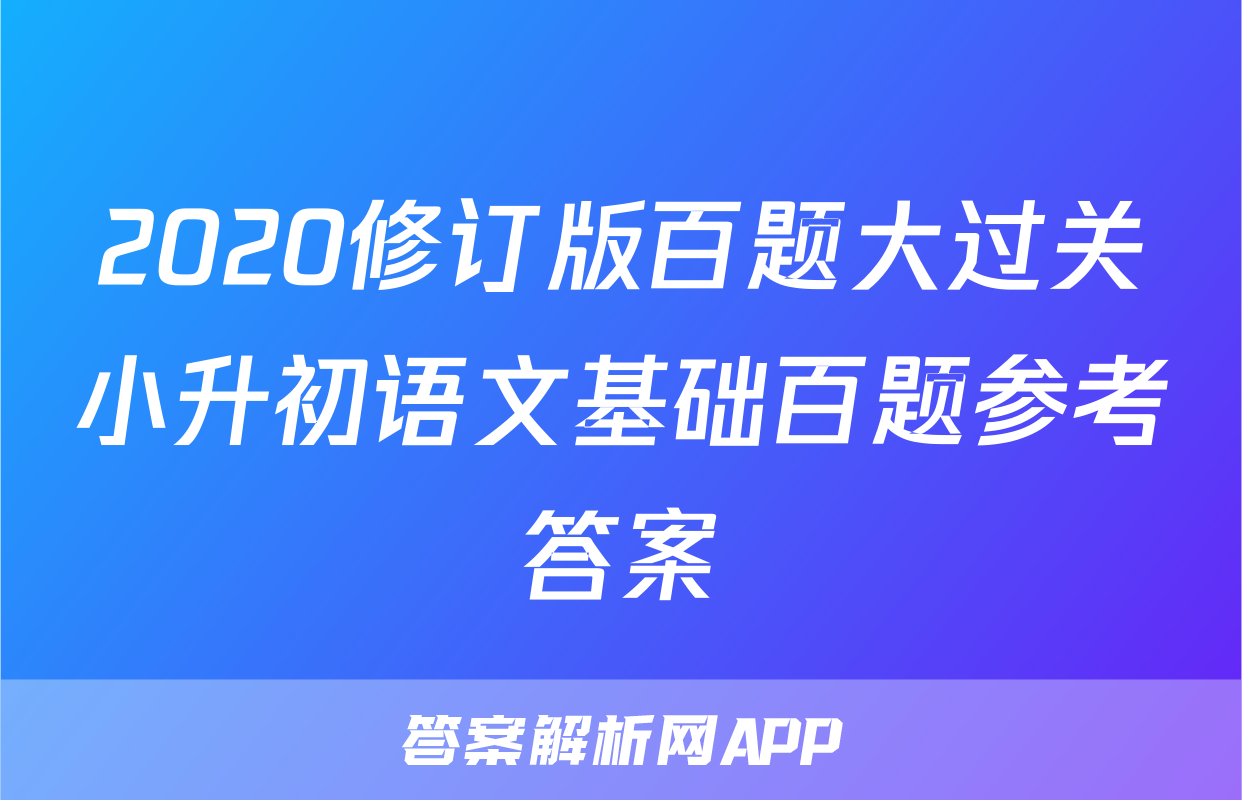 2020修订版百题大过关小升初语文基础百题参考答案