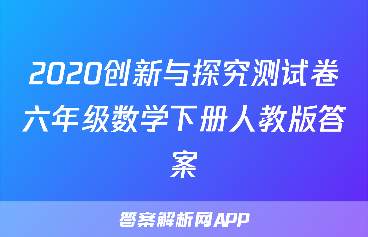 2020创新与探究测试卷六年级数学下册人教版答案