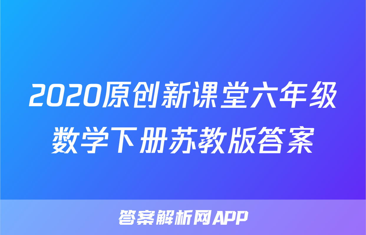 2020原创新课堂六年级数学下册苏教版答案