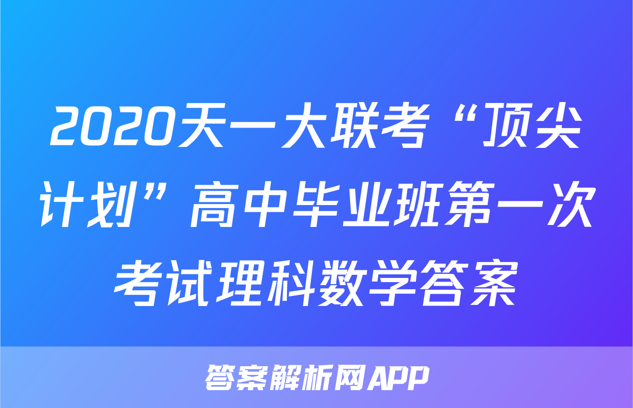 2020天一大联考“顶尖计划”高中毕业班第一次考试理科数学答案