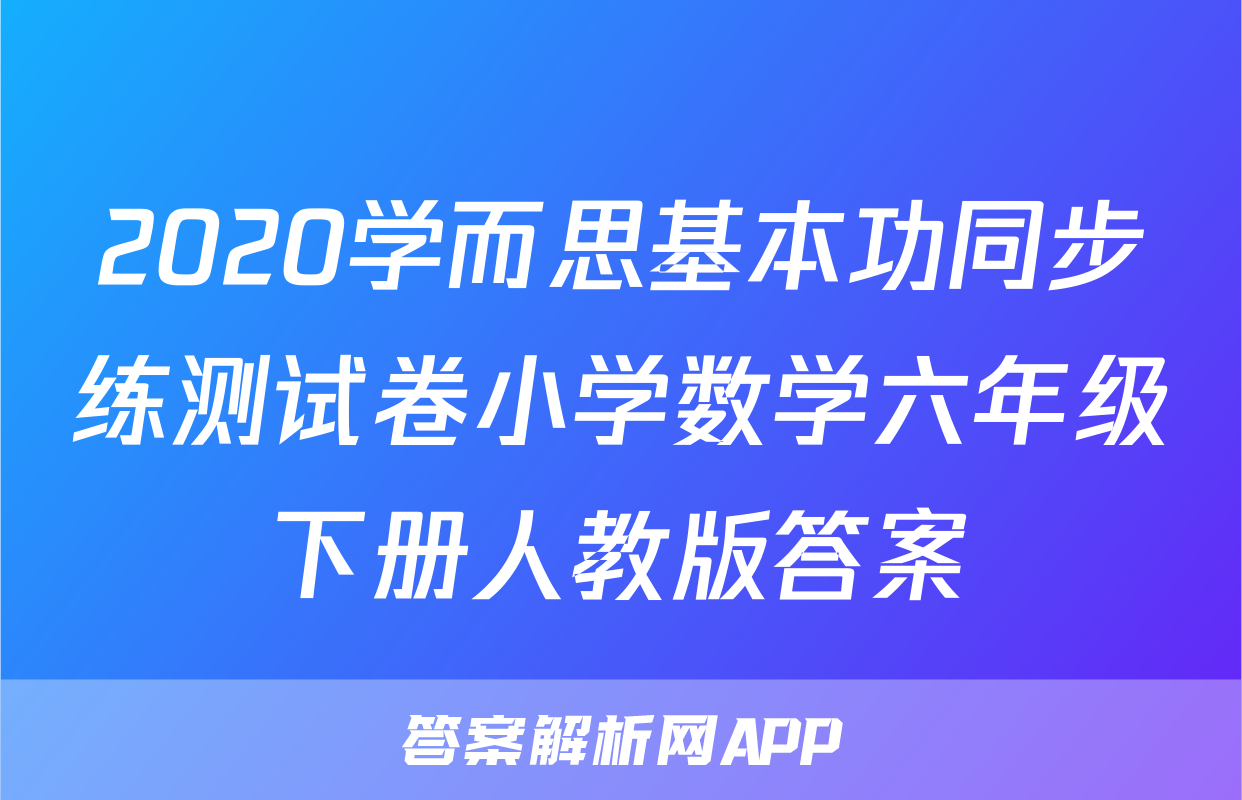 2020学而思基本功同步练测试卷小学数学六年级下册人教版答案