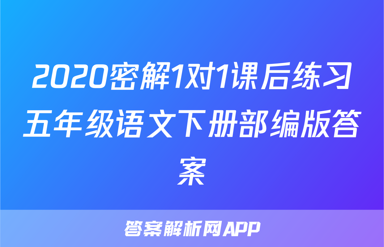 2020密解1对1课后练习五年级语文下册部编版答案