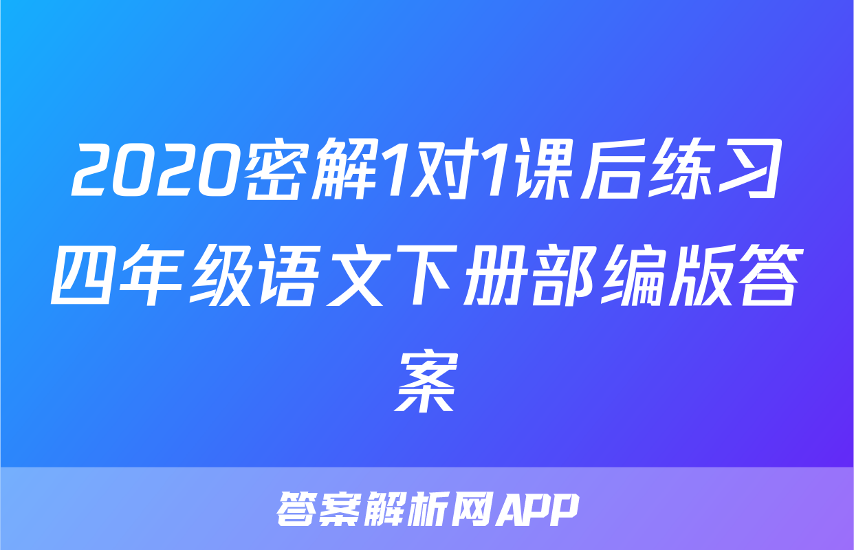 2020密解1对1课后练习四年级语文下册部编版答案