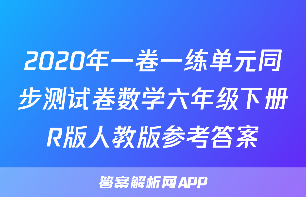 2020年一卷一练单元同步测试卷数学六年级下册R版人教版参考答案