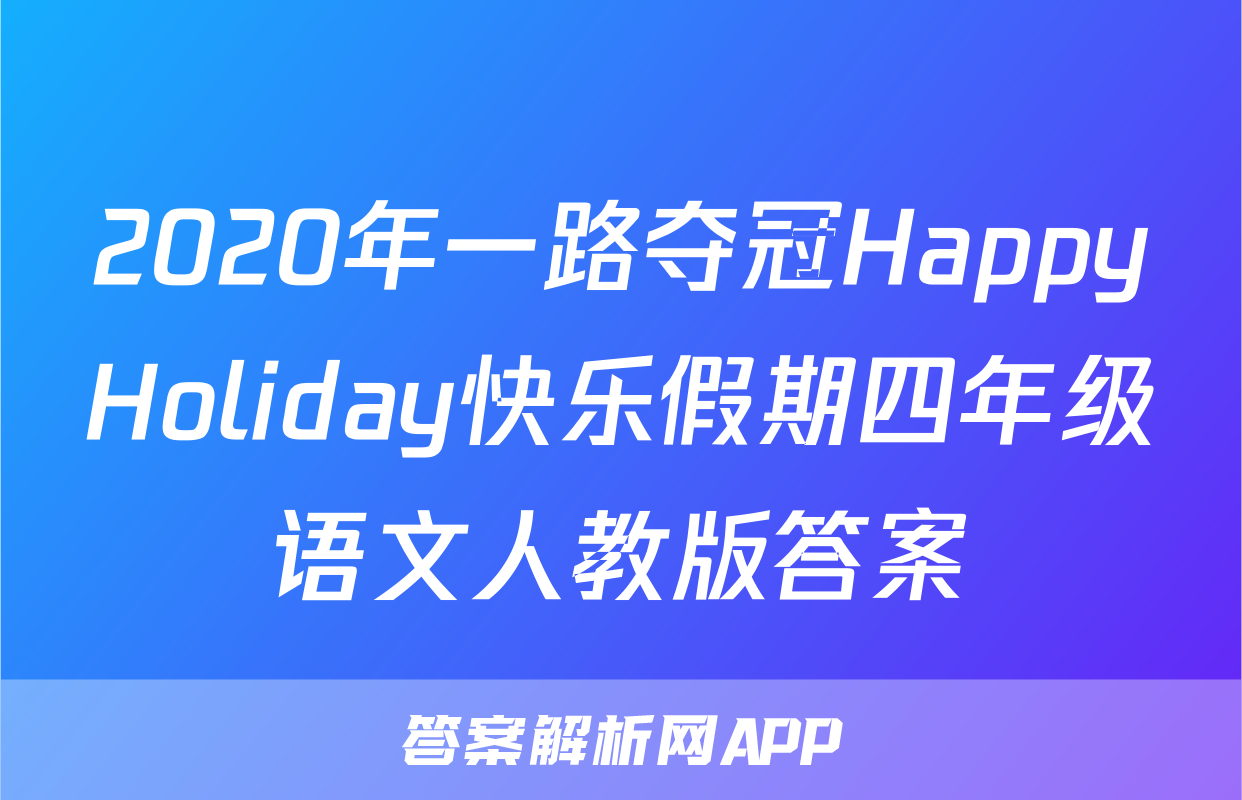 2020年一路夺冠HappyHoliday快乐假期四年级语文人教版答案