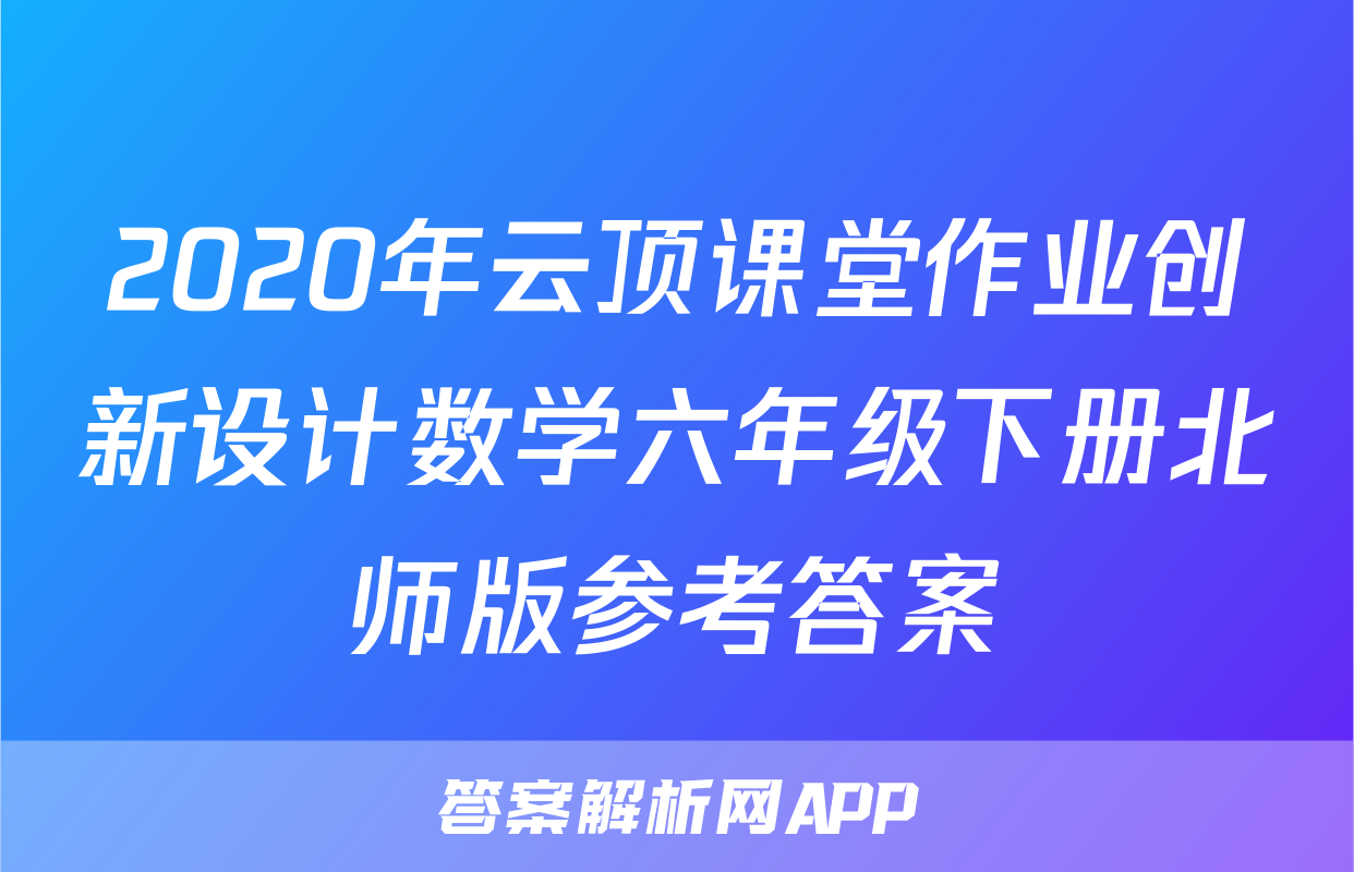 2020年云顶课堂作业创新设计数学六年级下册北师版参考答案