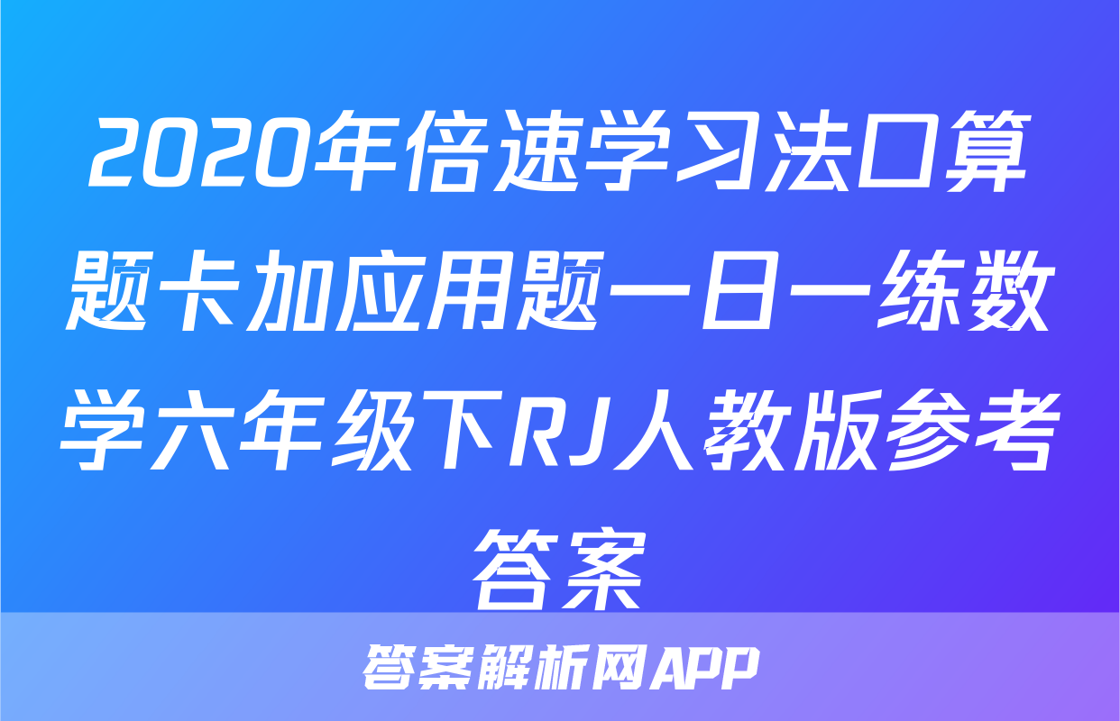 2020年倍速学习法口算题卡加应用题一日一练数学六年级下RJ人教版参考答案
