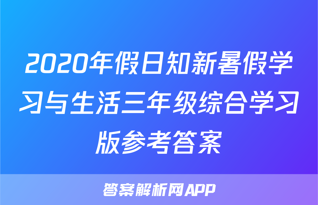 2020年假日知新暑假学习与生活三年级综合学习版参考答案