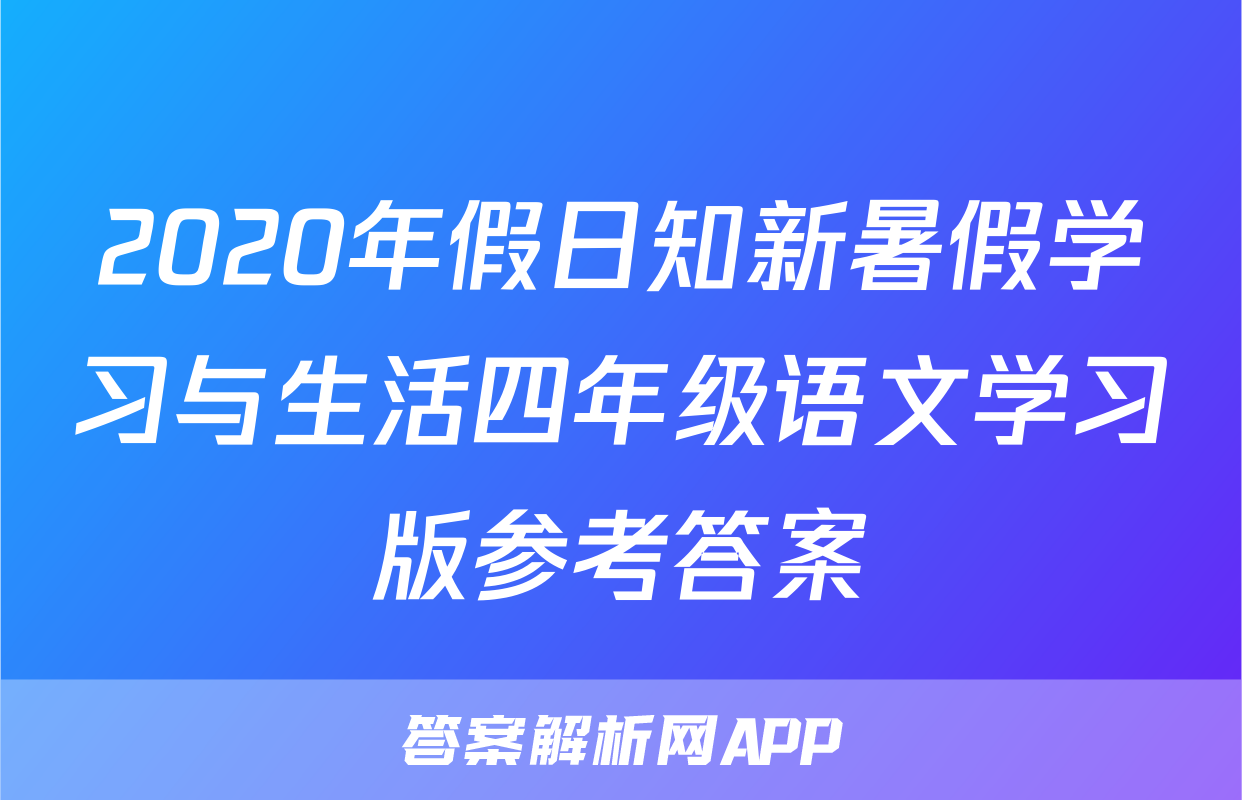 2020年假日知新暑假学习与生活四年级语文学习版参考答案