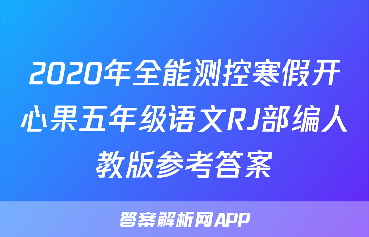 2020年全能测控寒假开心果五年级语文RJ部编人教版参考答案