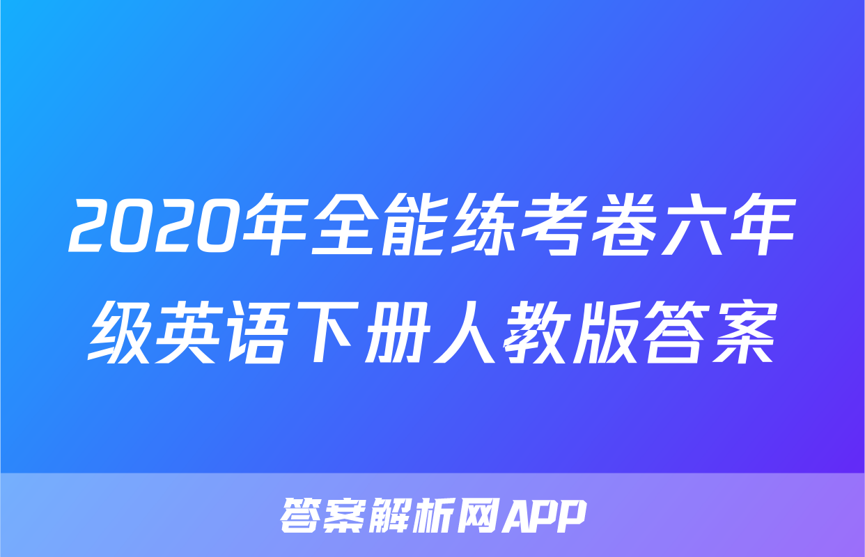 2020年全能练考卷六年级英语下册人教版答案