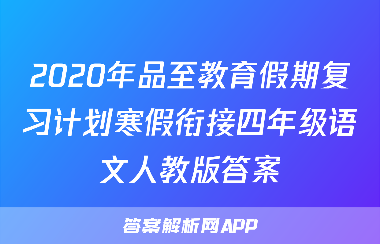 2020年品至教育假期复习计划寒假衔接四年级语文人教版答案