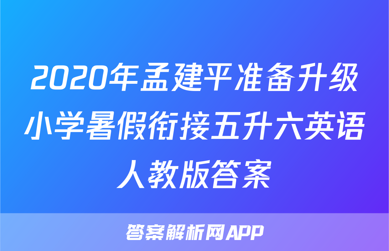 2020年孟建平准备升级小学暑假衔接五升六英语人教版答案