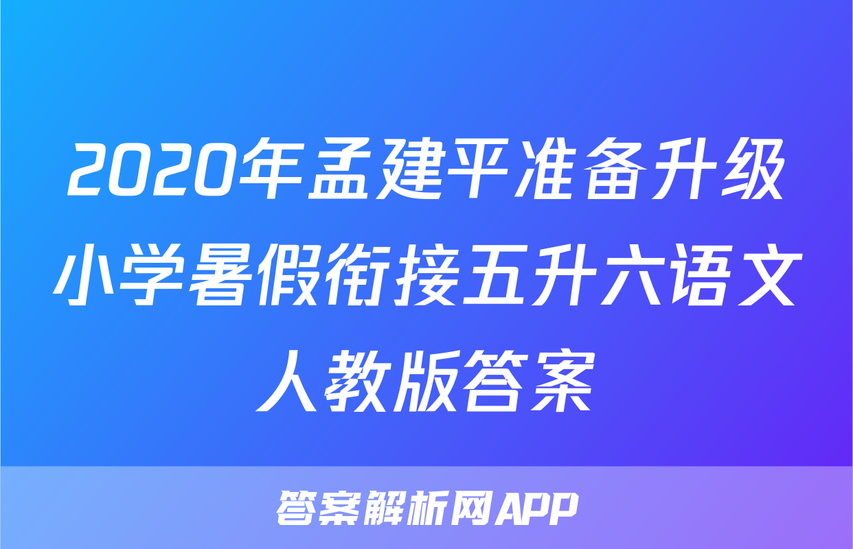 2020年孟建平准备升级小学暑假衔接五升六语文人教版答案