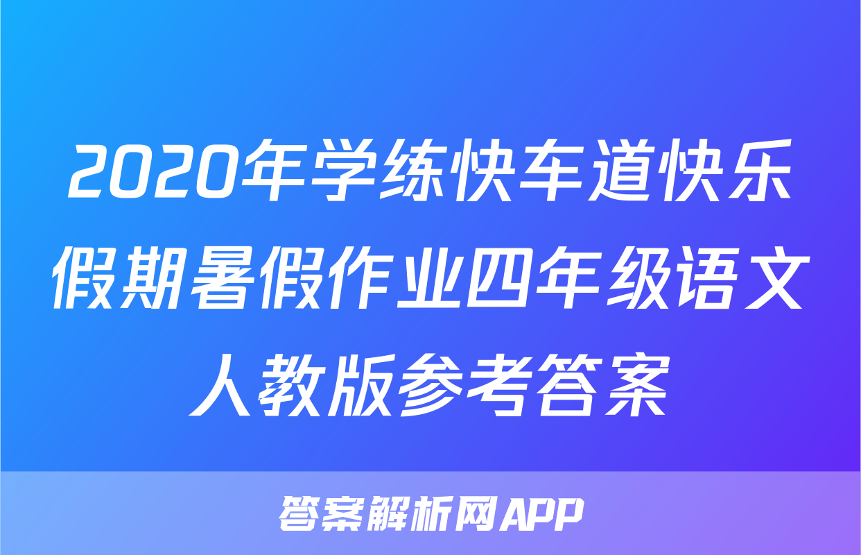 2020年学练快车道快乐假期暑假作业四年级语文人教版参考答案