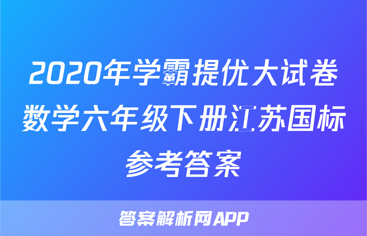 2020年学霸提优大试卷数学六年级下册江苏国标参考答案