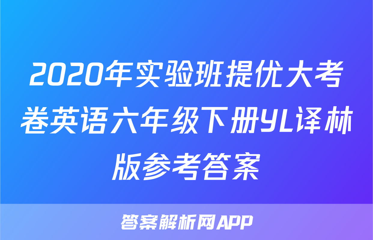 2020年实验班提优大考卷英语六年级下册YL译林版参考答案