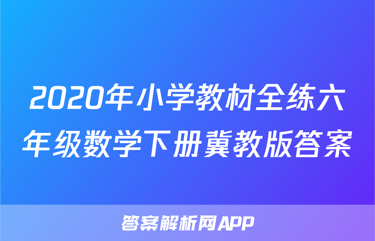2020年小学教材全练六年级数学下册冀教版答案