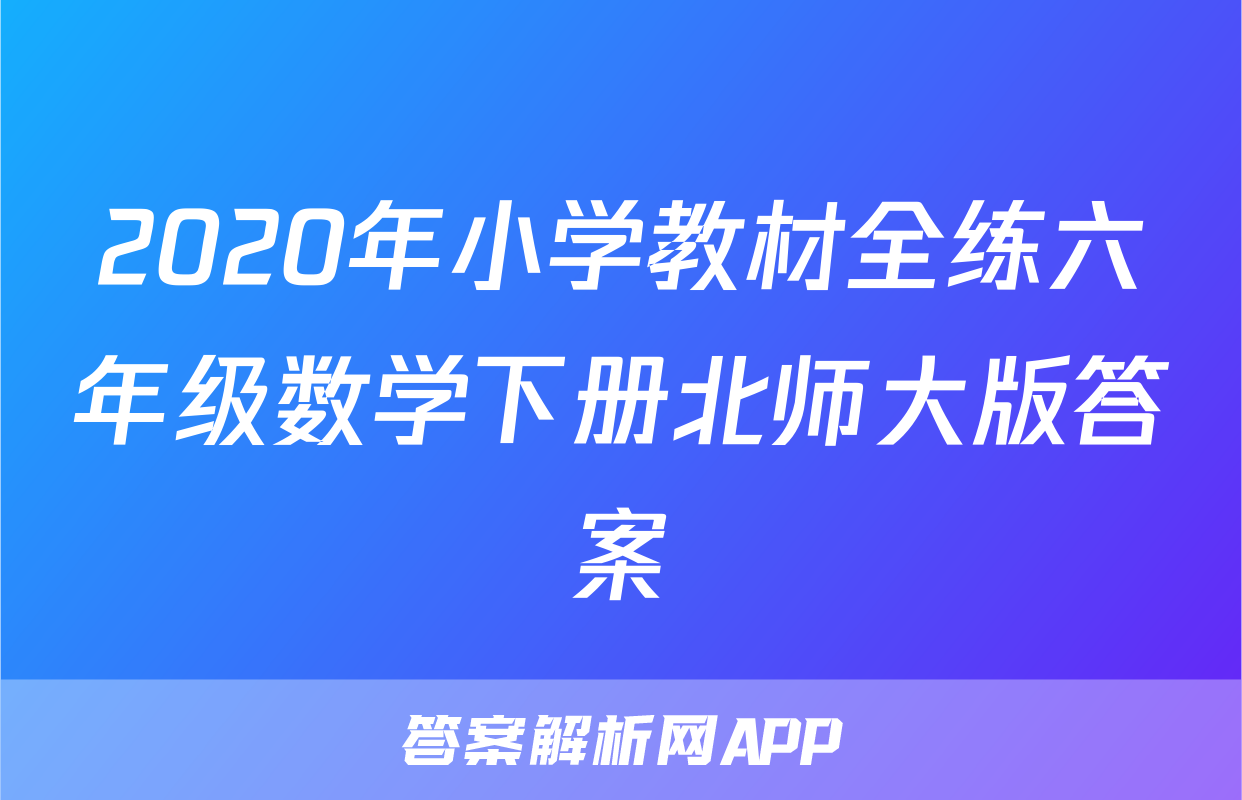 2020年小学教材全练六年级数学下册北师大版答案