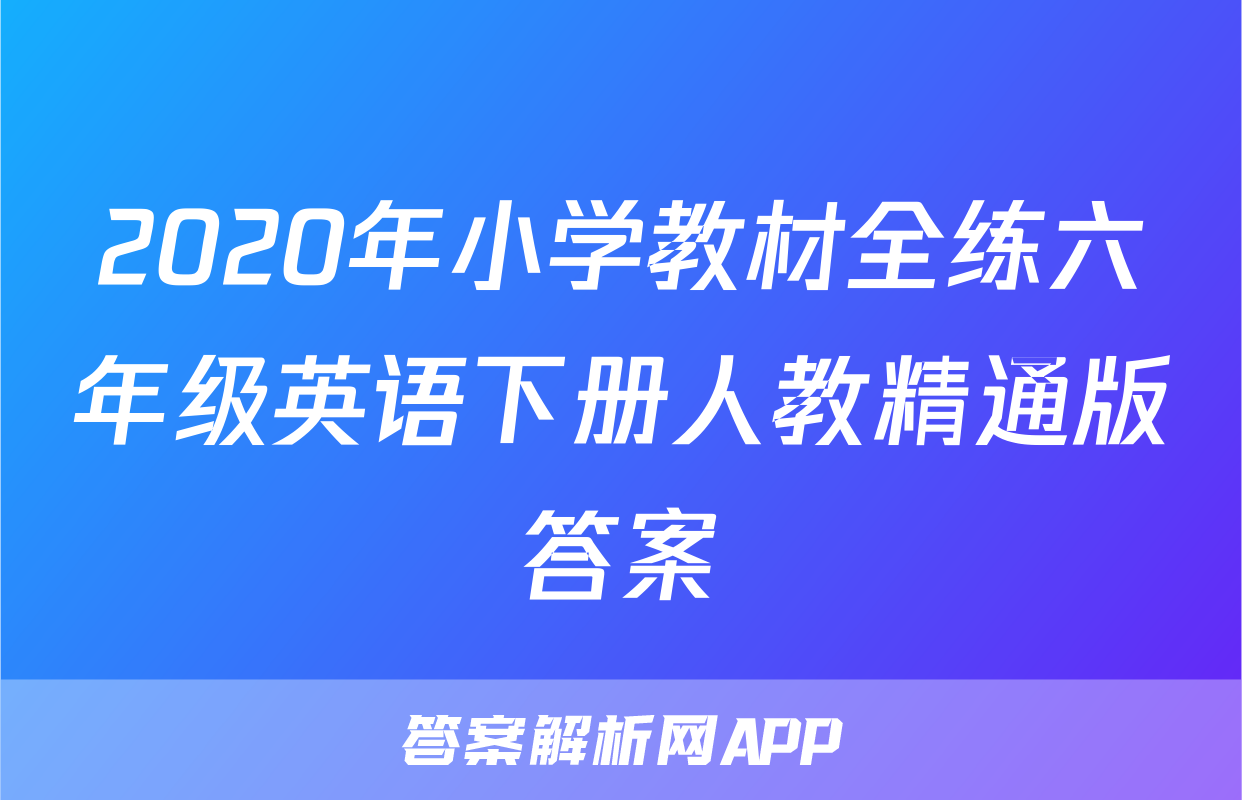2020年小学教材全练六年级英语下册人教精通版答案