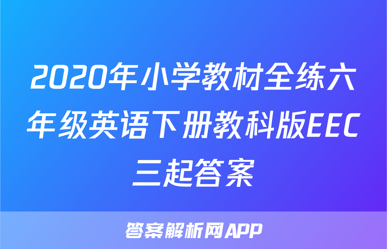 2020年小学教材全练六年级英语下册教科版EEC三起答案