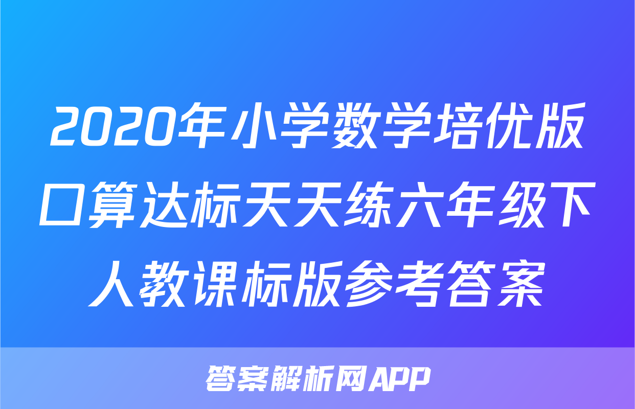 2020年小学数学培优版口算达标天天练六年级下人教课标版参考答案