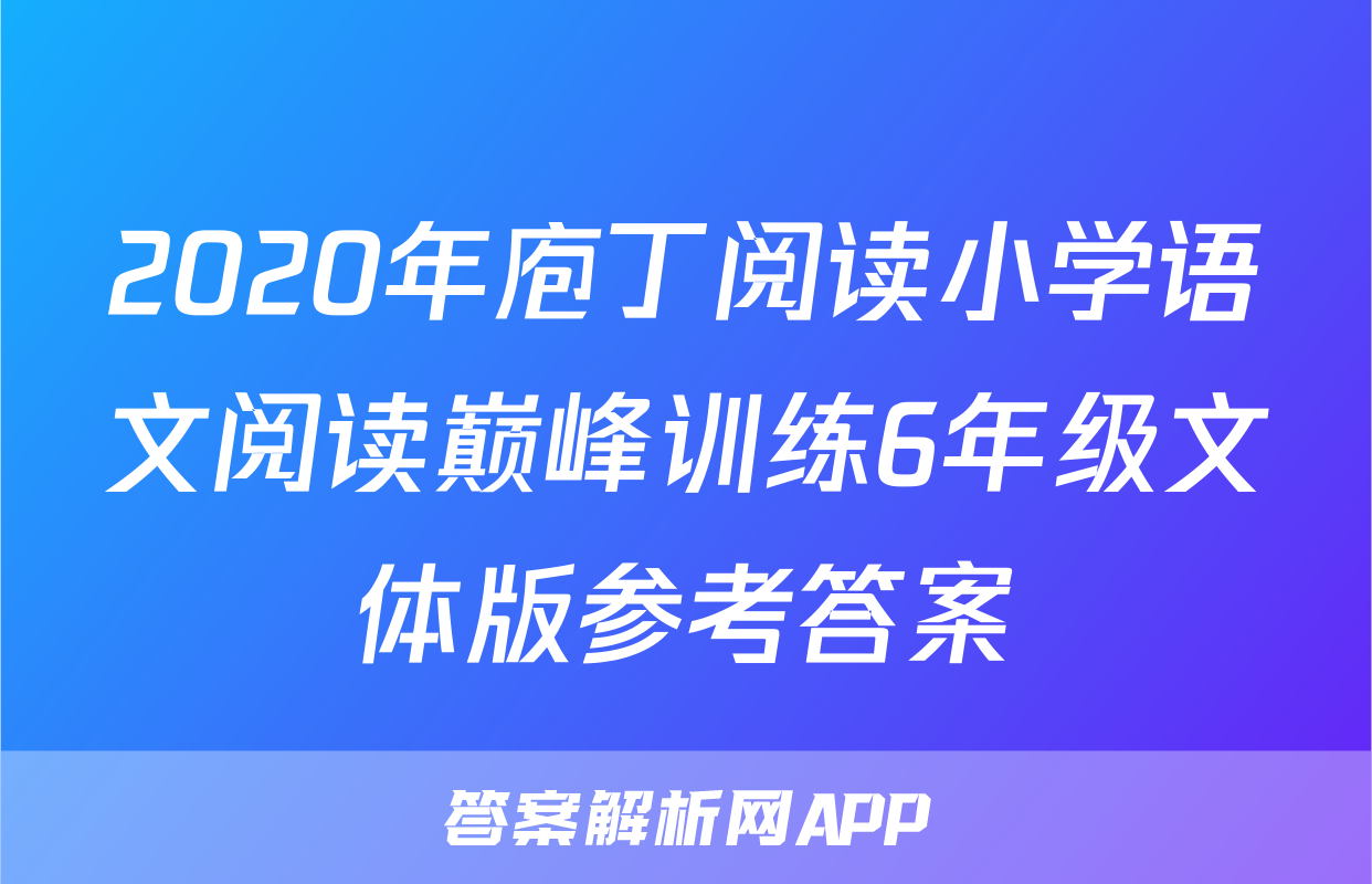 2020年庖丁阅读小学语文阅读巅峰训练6年级文体版参考答案
