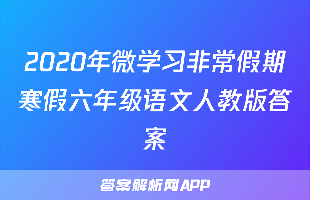 2020年微学习非常假期寒假六年级语文人教版答案