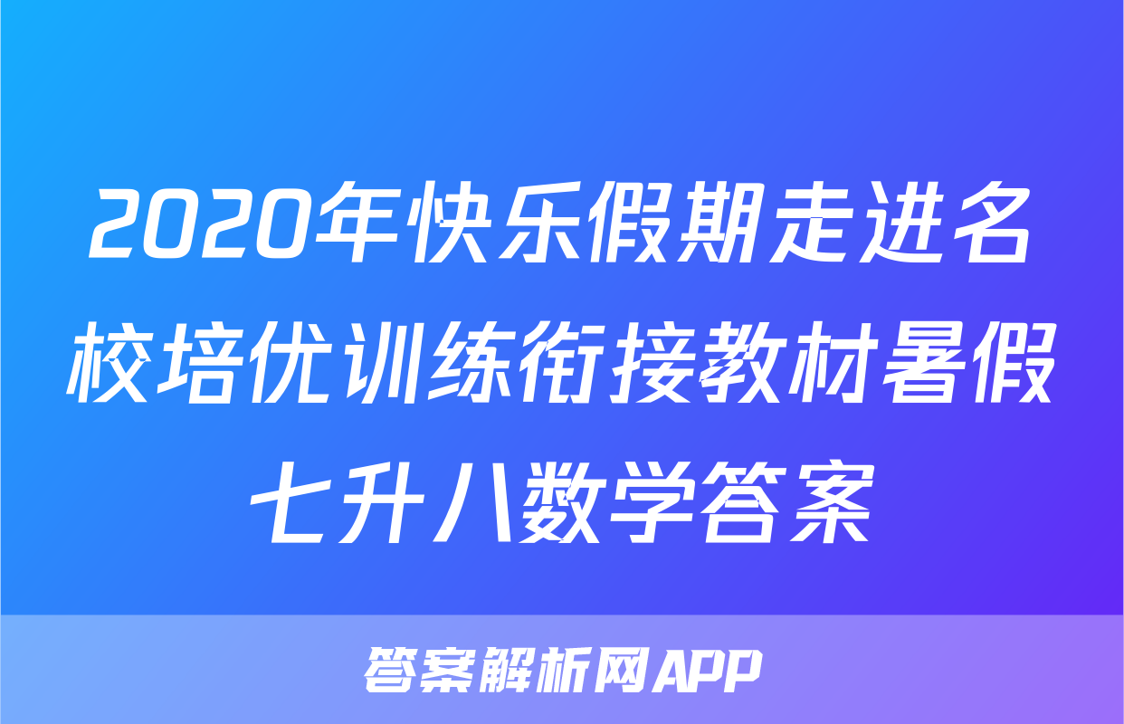 2020年快乐假期走进名校培优训练衔接教材暑假七升八数学答案