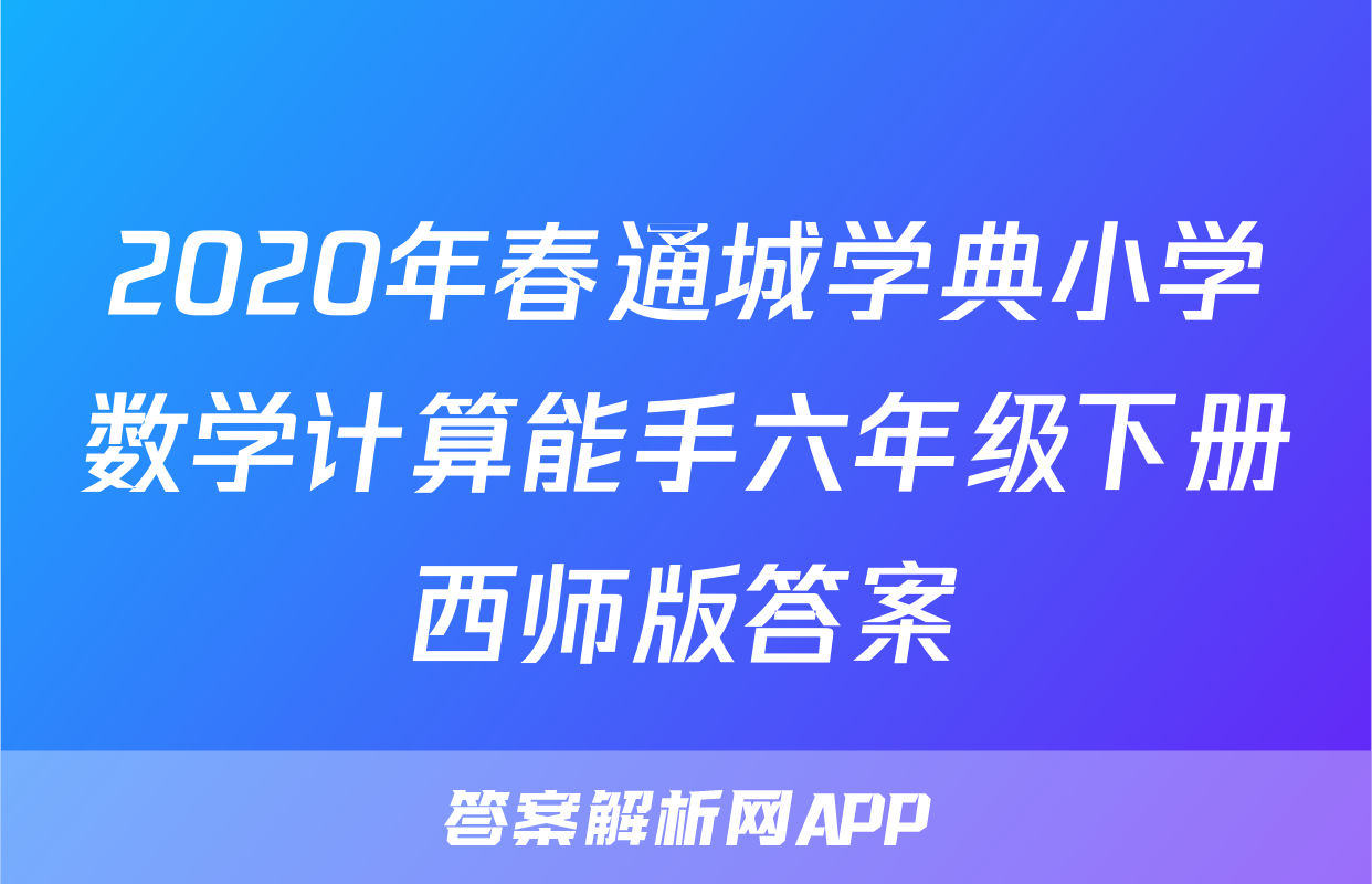 2020年春通城学典小学数学计算能手六年级下册西师版答案