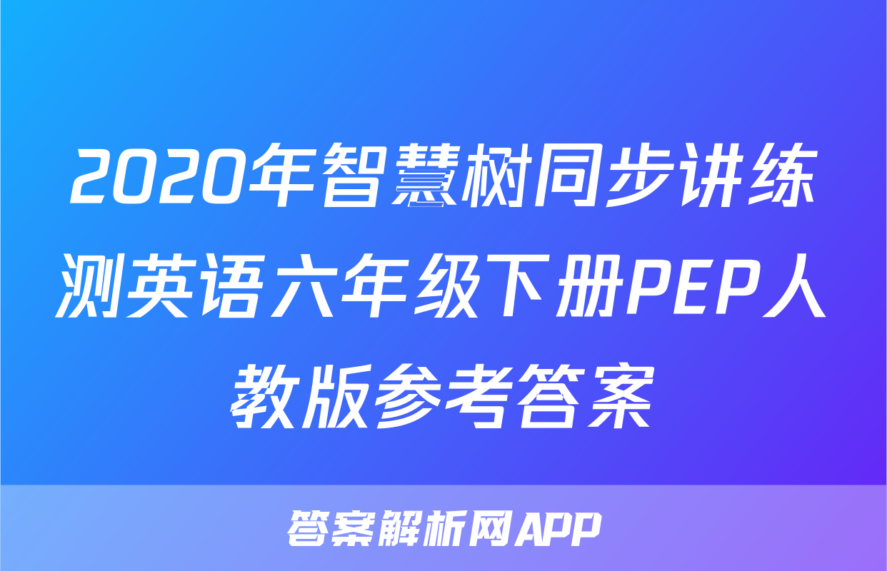 2020年智慧树同步讲练测英语六年级下册PEP人教版参考答案