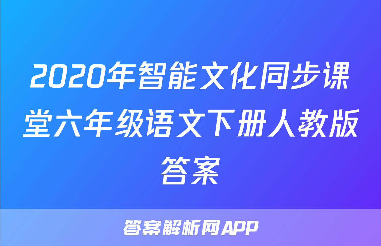 2020年智能文化同步课堂六年级语文下册人教版答案