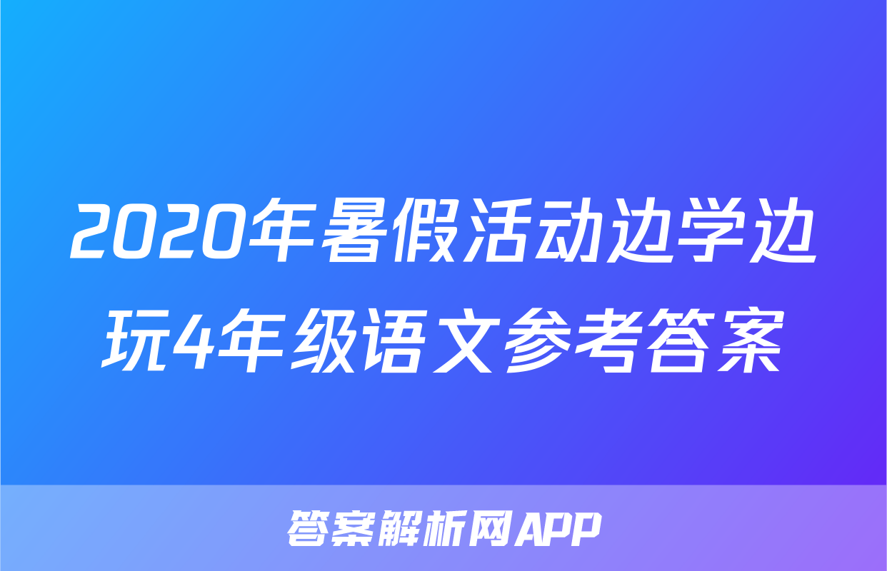 2020年暑假活动边学边玩4年级语文参考答案