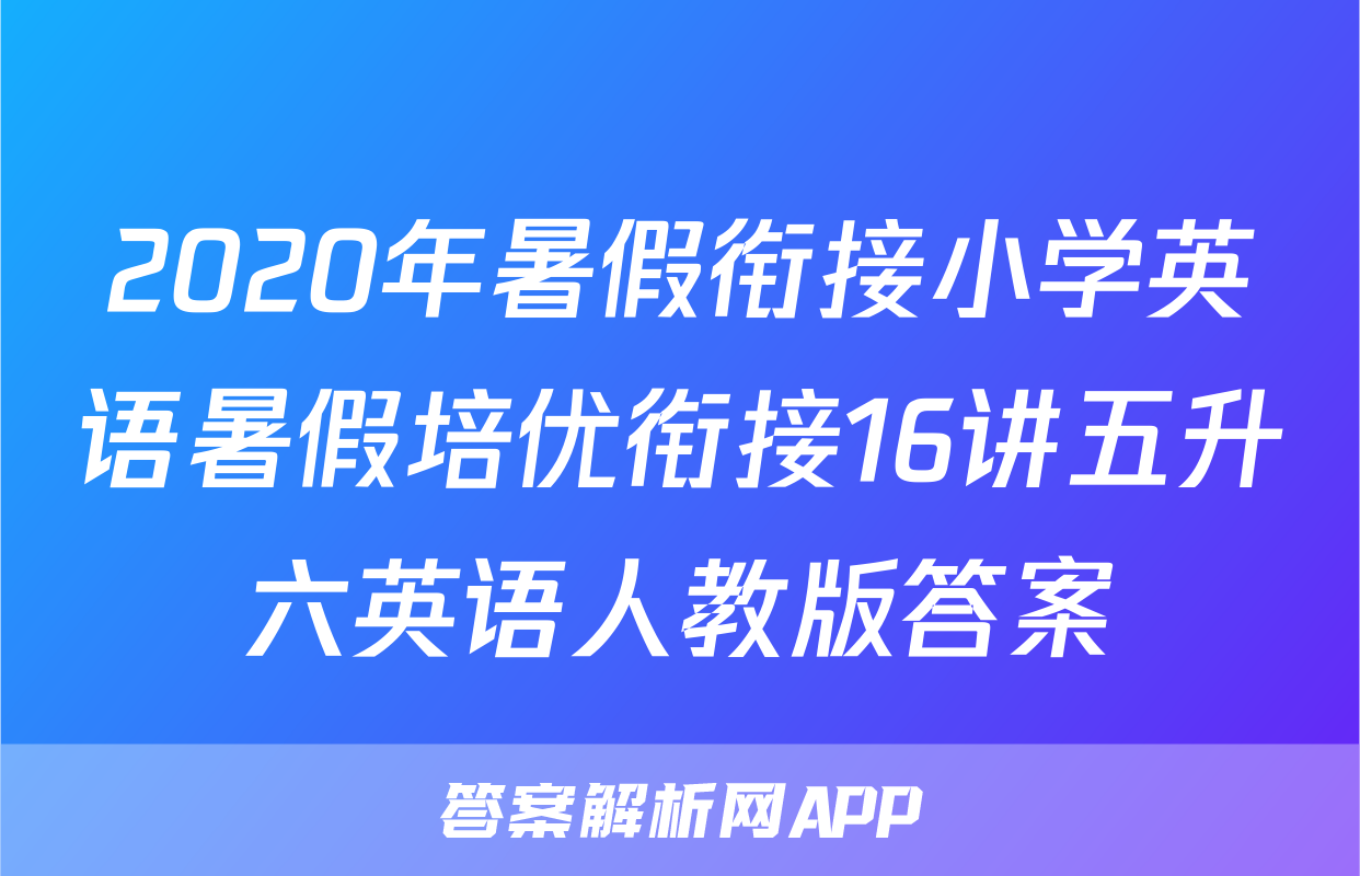 2020年暑假衔接小学英语暑假培优衔接16讲五升六英语人教版答案