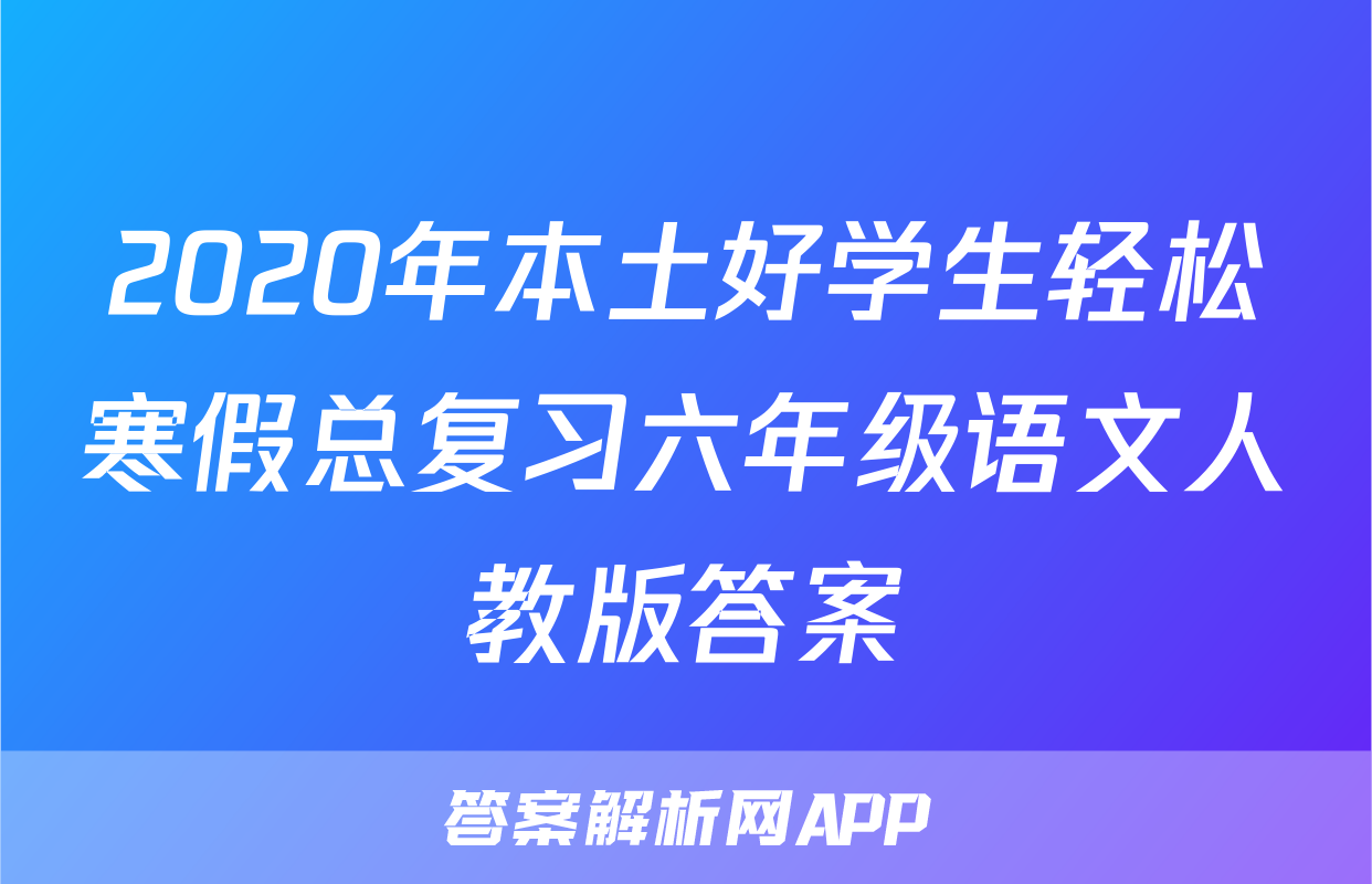 2020年本土好学生轻松寒假总复习六年级语文人教版答案