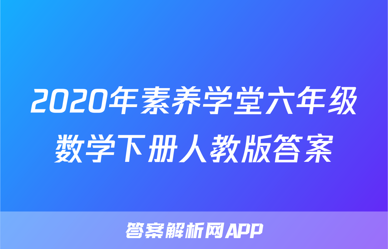 2020年素养学堂六年级数学下册人教版答案