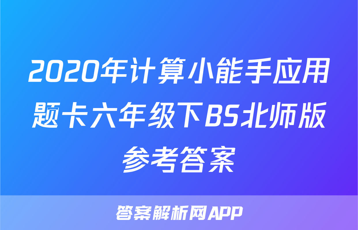 2020年计算小能手应用题卡六年级下BS北师版参考答案