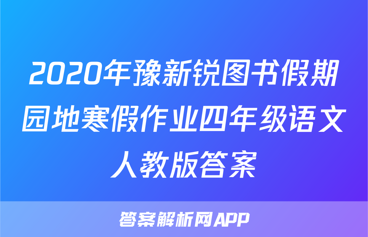 2020年豫新锐图书假期园地寒假作业四年级语文人教版答案