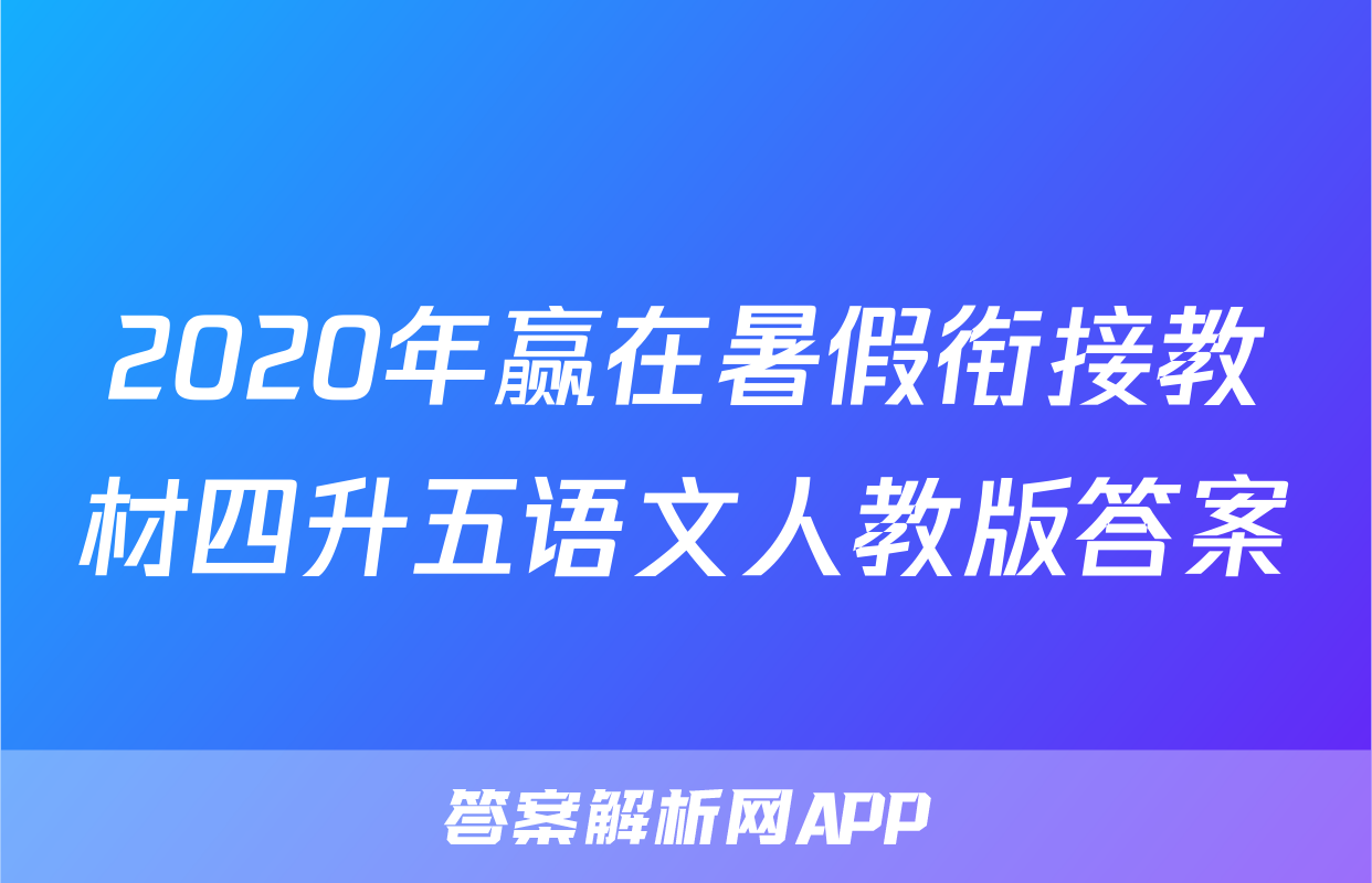 2020年赢在暑假衔接教材四升五语文人教版答案