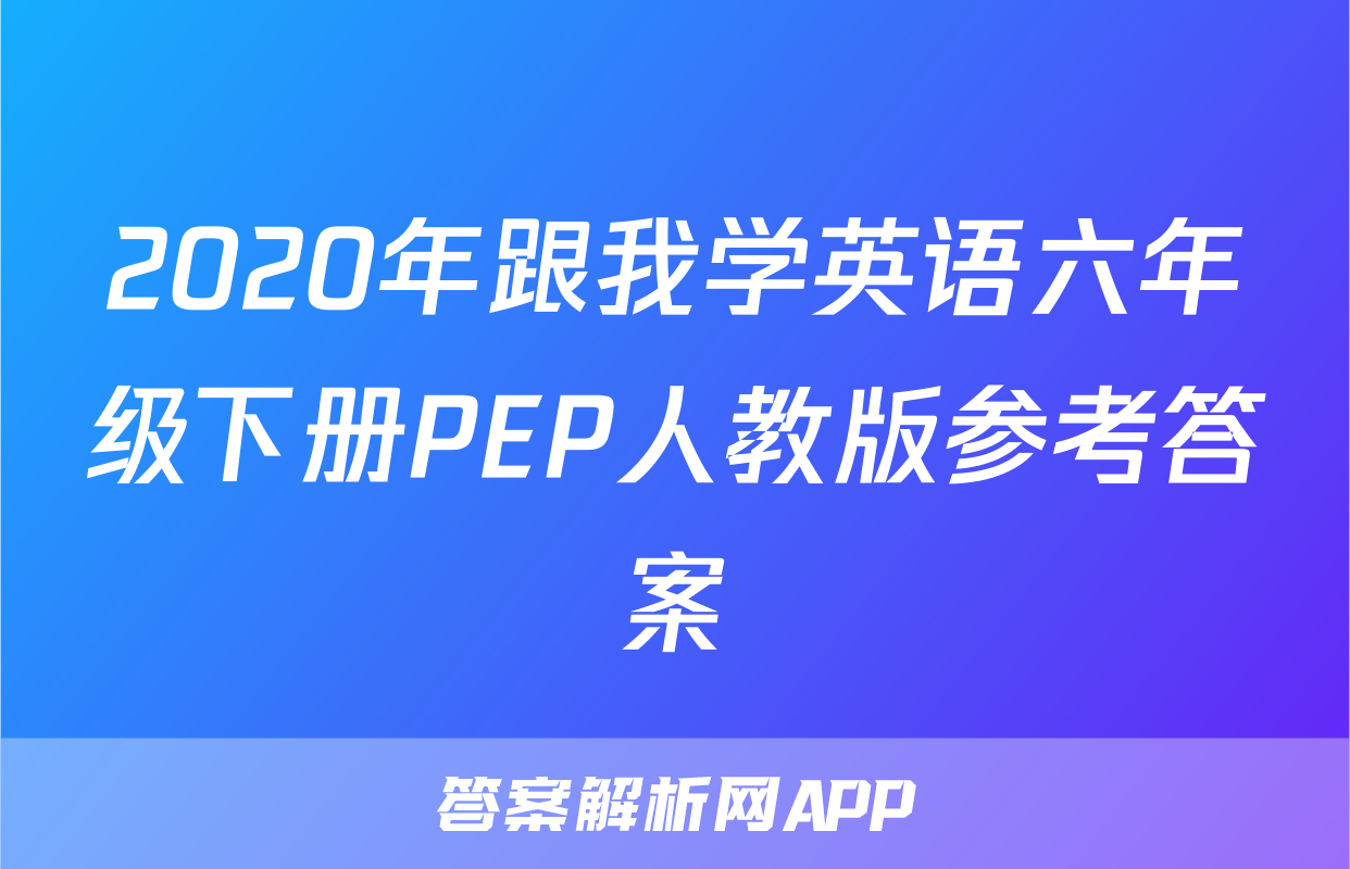 2020年跟我学英语六年级下册PEP人教版参考答案