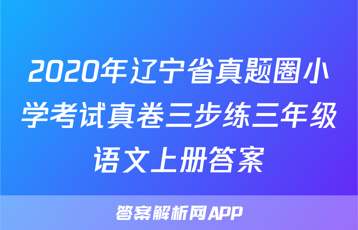 2020年辽宁省真题圈小学考试真卷三步练三年级语文上册答案