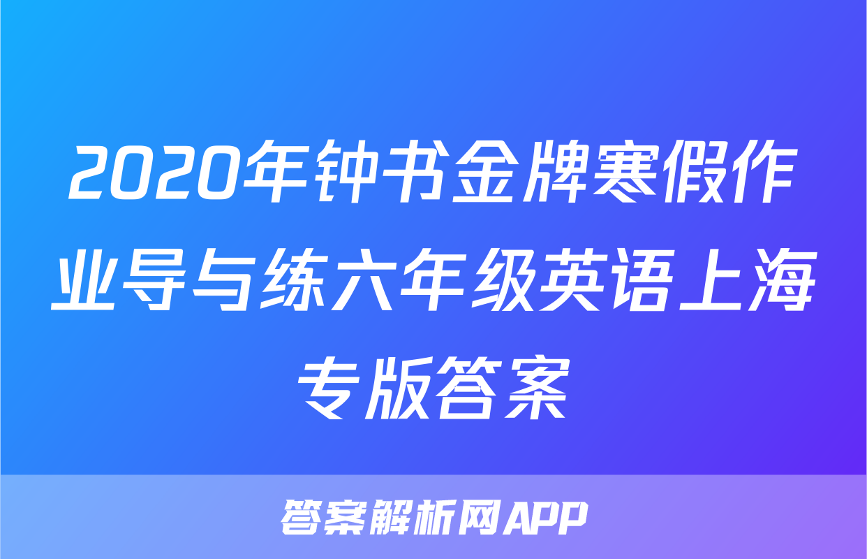 2020年钟书金牌寒假作业导与练六年级英语上海专版答案