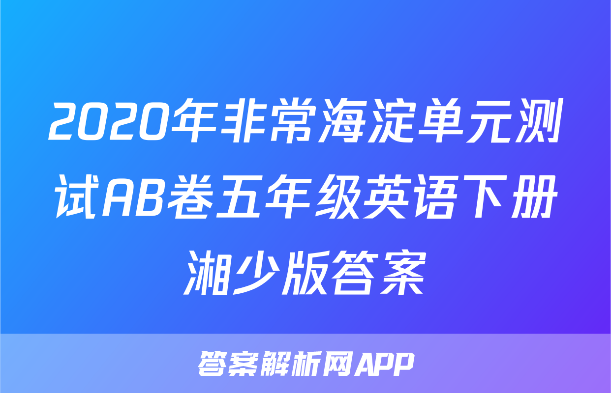 2020年非常海淀单元测试AB卷五年级英语下册湘少版答案