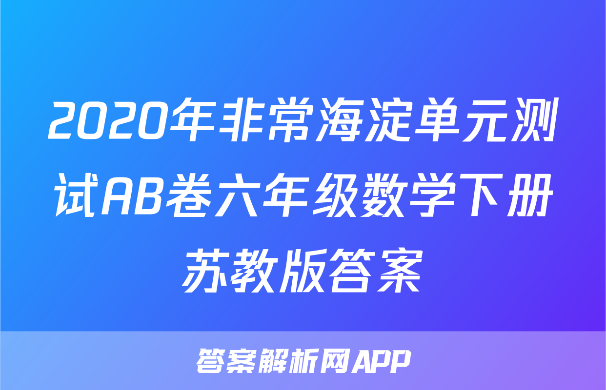 2020年非常海淀单元测试AB卷六年级数学下册苏教版答案