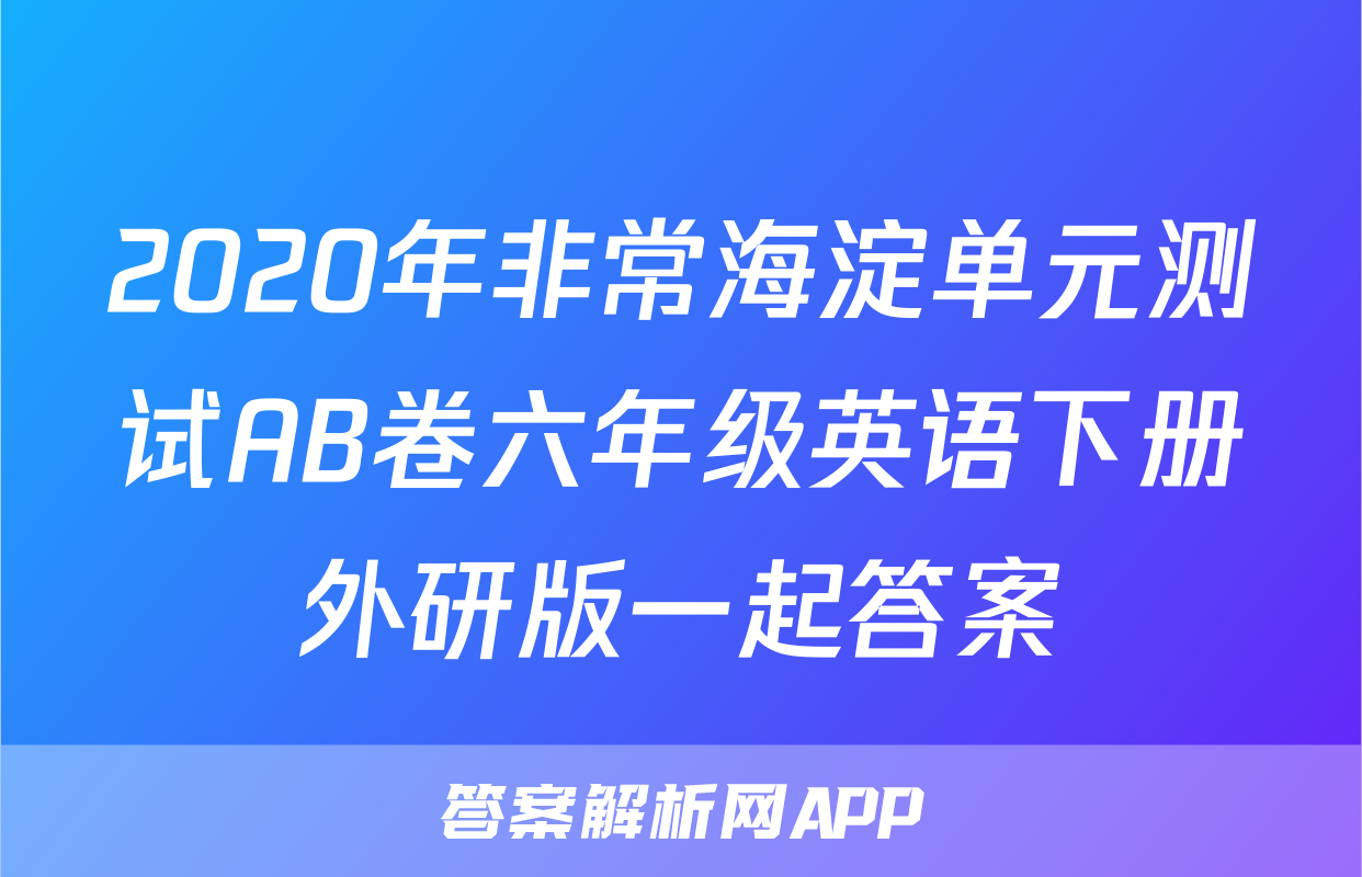 2020年非常海淀单元测试AB卷六年级英语下册外研版一起答案