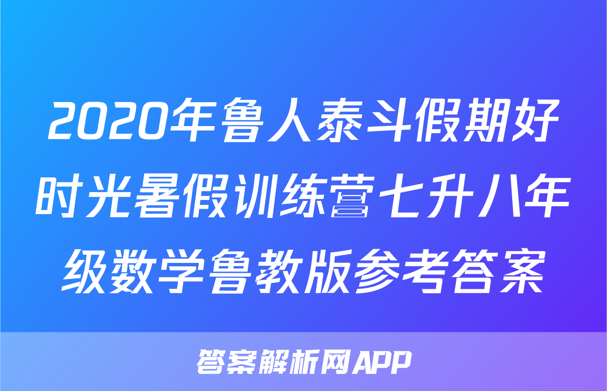 2020年鲁人泰斗假期好时光暑假训练营七升八年级数学鲁教版参考答案