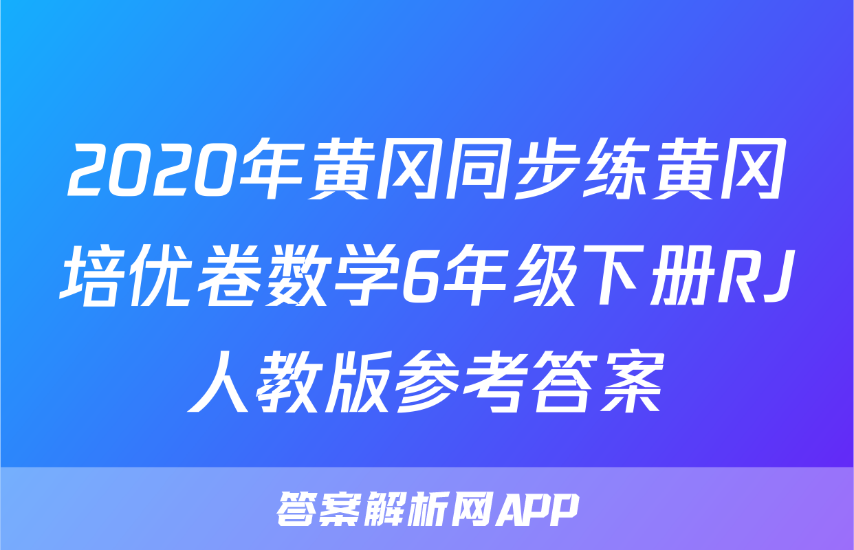 2020年黄冈同步练黄冈培优卷数学6年级下册RJ人教版参考答案