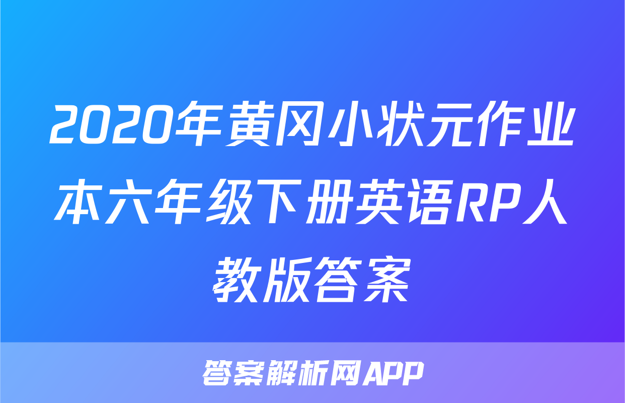 2020年黄冈小状元作业本六年级下册英语RP人教版答案