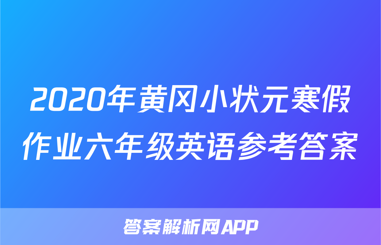 2020年黄冈小状元寒假作业六年级英语参考答案