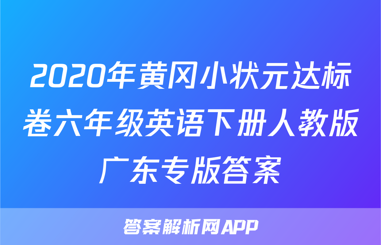 2020年黄冈小状元达标卷六年级英语下册人教版广东专版答案